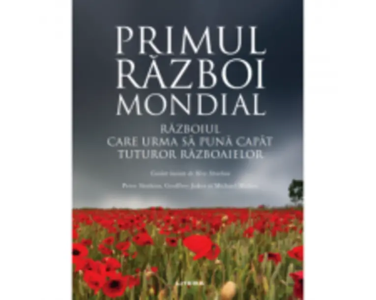 Primul Razboi Mondial. Razboiul care sa puna capat tuturor razboaielor - Peter Simkins, Geoffrey Jukes, Michael Hickey