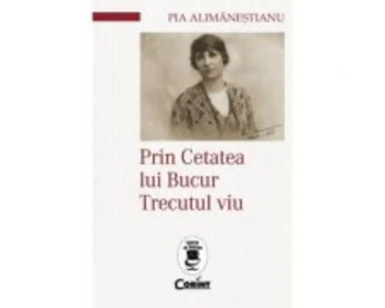 Prin Cetatea lui Bucur. Trecutul viu - Pia Alimanestianu