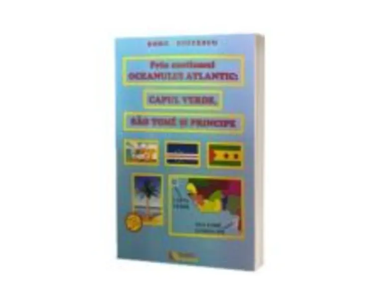 Prin exotismul Oceanului Atlantic. Capul Verde, Sao Tome si Principe - Doru Ciucescu
