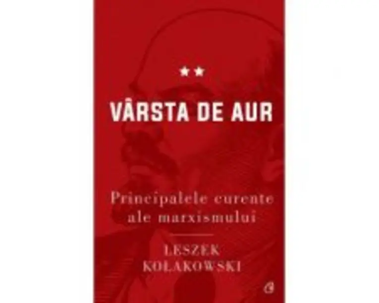 Principalele curente ale marxismului. Varsta de aur - Leszek Kolakowski