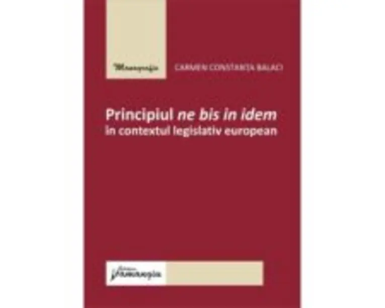 Principiul ne bis in idem in contextul legislativ european - Carmen Constanta Balaci