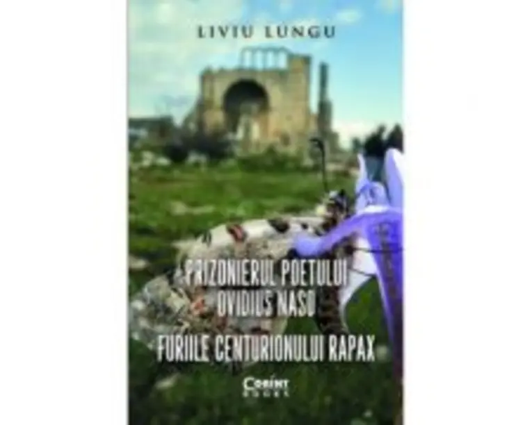 Prizonierul poetului Ovidius Naso sau Furiile centurionului Rapax - Liviu Lungu