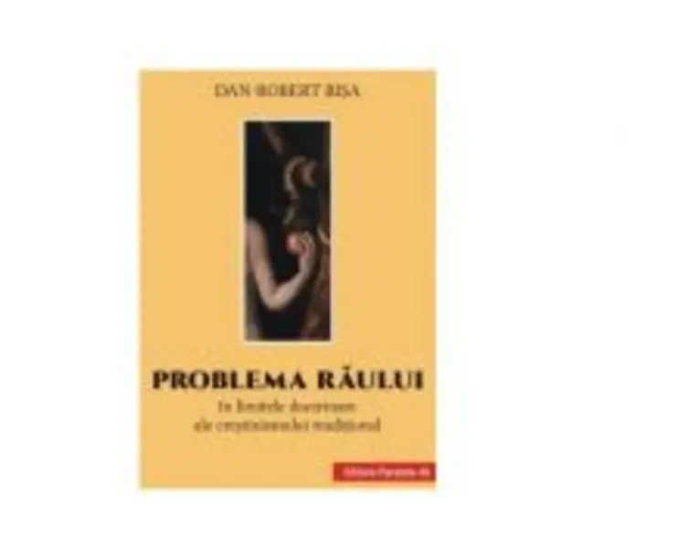 Problema raului in limitele doctrinare ale crestinismului traditional - Dan-Robert Bisa