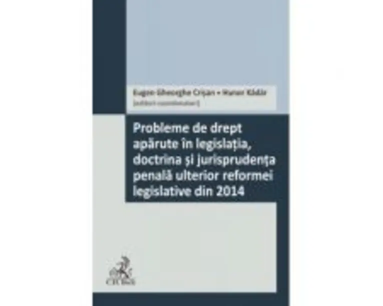 Probleme de drept aparute in legislatia, doctrina si jurisprudenta penala ulterior reformei legislative din 2014 - Eugen Gheorghe Crisan, Hunor Kádár