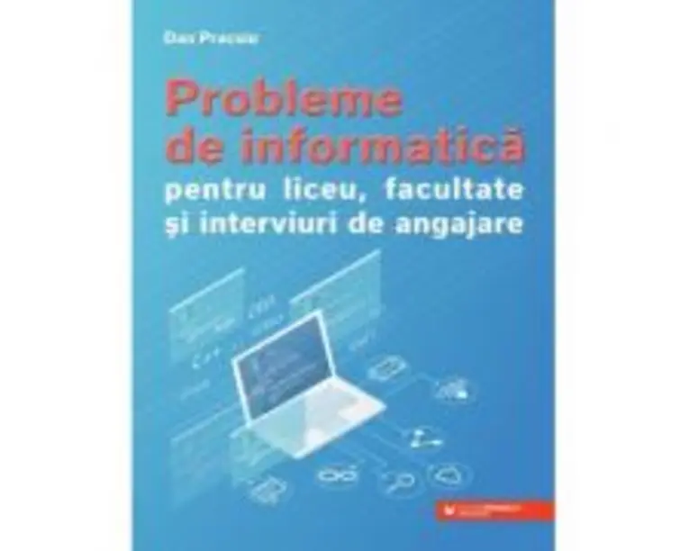 Probleme de informatica pentru liceu, facultate si interviuri de angajare - Dan Pracsiu