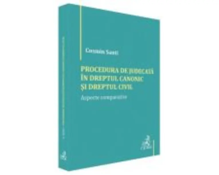 Procedura de judecata in Dreptul canonic si Dreptul civil. Aspecte comparative - Cosmin Santi