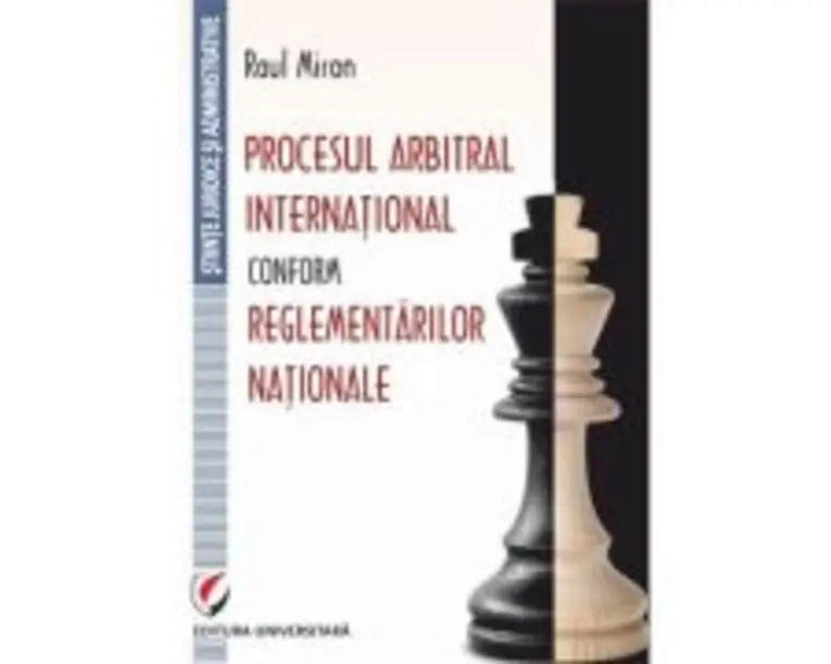 Procesul arbitral international conform reglementarilor nationale - Raul Miron