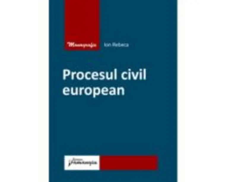 Procesul civil european - Ion Rebeca