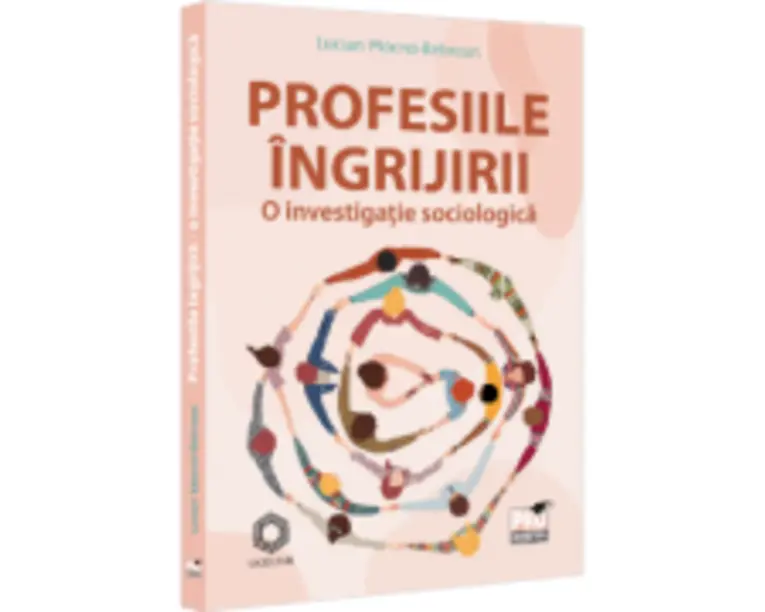 Profesiile ingrijirii. O investigatie sociologica - Lucian Mocrei-Rebrean