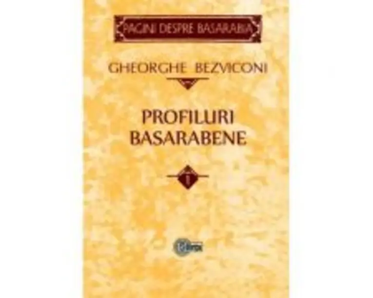 Profiluri basarabene. Volumul 1 - Gheorghe Bezviconi