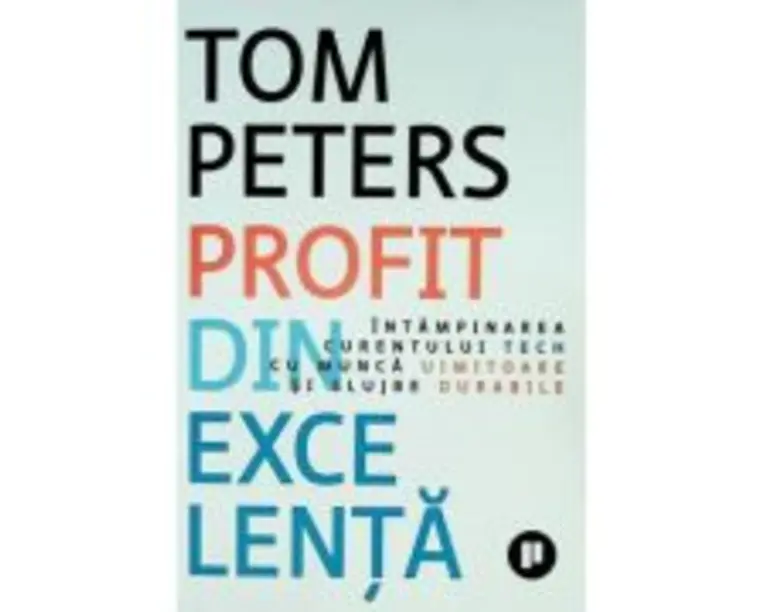 Profit din excelenta. Intampinarea curentului tech cu munca uimitoare si slujbe durabile - Tom Peters