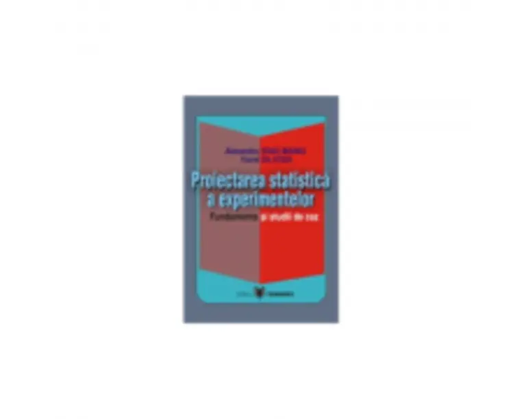 Proiectarea statistica a experimentelor. Fundamente si studii de caz - Viorel Gh. Voda, Alexandru Isaic-Maniu
