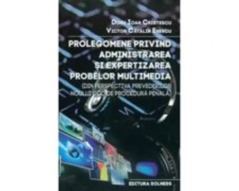 Prolegomene privind administrarea si expertizarea probelor multimedia - Doru Ioan Cristescu, Victor Catalin Enescu