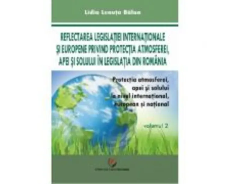 Protectia atmosferei, apei si solului la nivel international, european si national, volumul 2 - Lidia Lenuta Balan