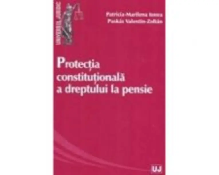 Protectia constitutionala a dreptului la pensie - Patricia-Marilena Ionea, Valentin-Zoltan Puskas