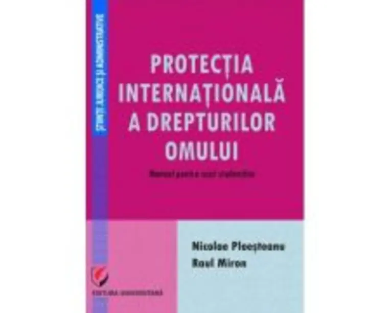 Protectia internationala a drepturilor omului. Manual pentru uzul studentilor - Nicolae Ploesteanu, Raul Miron