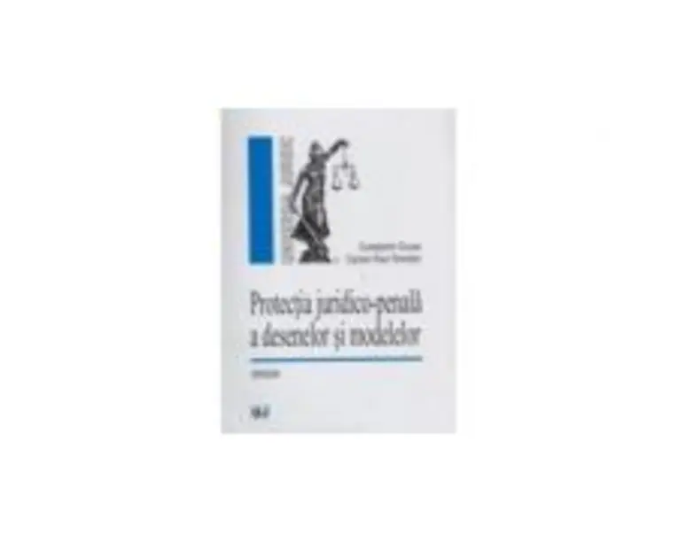 Protectia juridico-penala a desenelor si modelelor - Ciprian Raul Romitan, Constantin Duvac