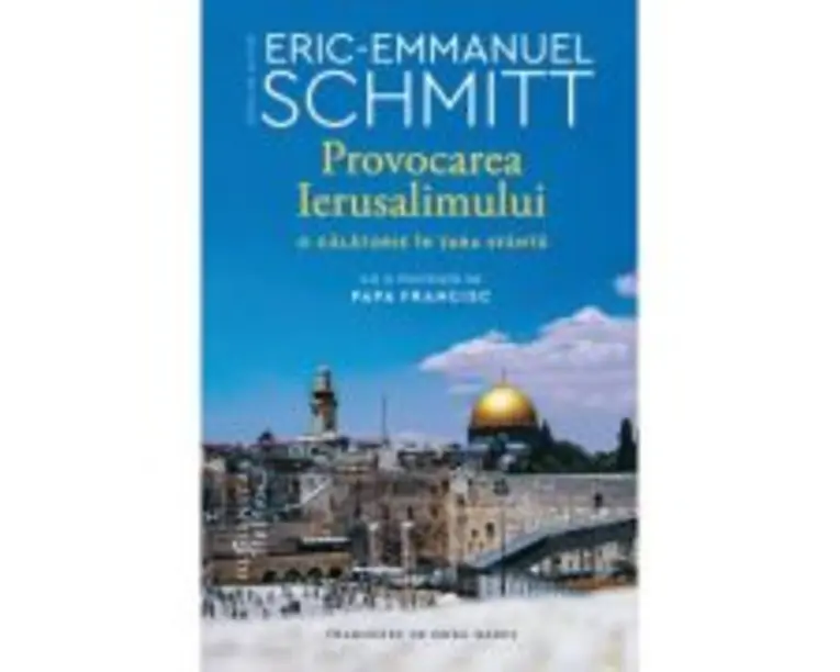 Provocarea Ierusalimului. O calatorie in Tara Sfanta - Eric-Emmanuel Schmitt