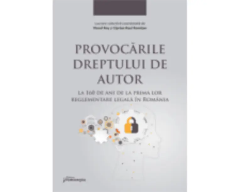 Provocarile dreptului de autor la 160 de ani de la prima lor reglementare legala in Romania - Ciprian Raul Romitan, Viorel Ros