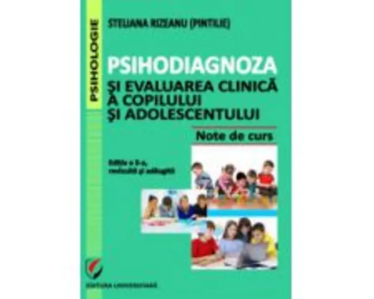 Psihodiagnoza si evaluarea clinica a copilului si adolescentului, Editia a II-a, revizuita si adaugita - Steliana Rizeanu