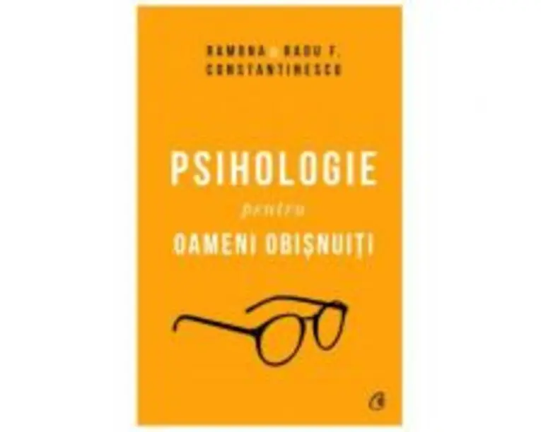 Psihologie pentru oameni obisnuiti. Editie de colectie - Ramona si Radu F. Constantinescu