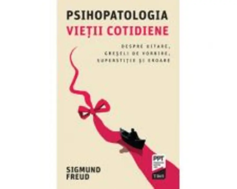 Psihopatologia vietii cotidiene. Despre uitare, greseli de vorbire, superstitie si eroare - Sigmund Freud
