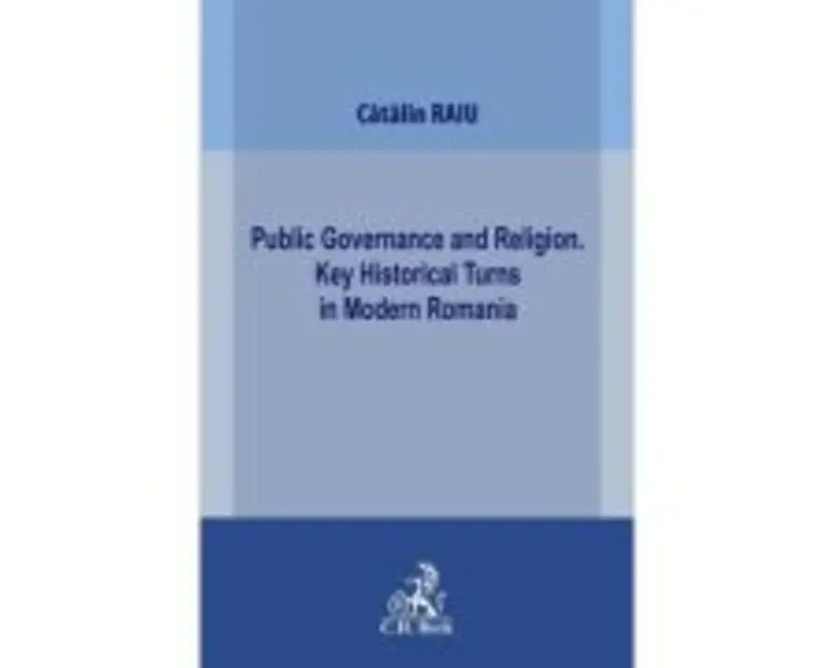 Public Governance and Religion. Key Historical Turns in Modern Romania - Catalin Raiu