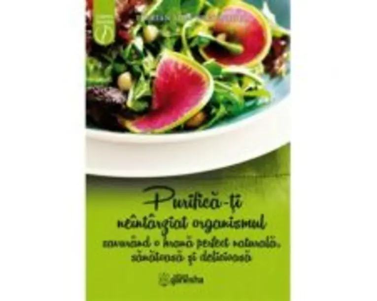 Purifica-ti neintarziat organismul savurand o hrana perfect naturala, sanatoasa si delicioasa - Florian Adel Gheorghita