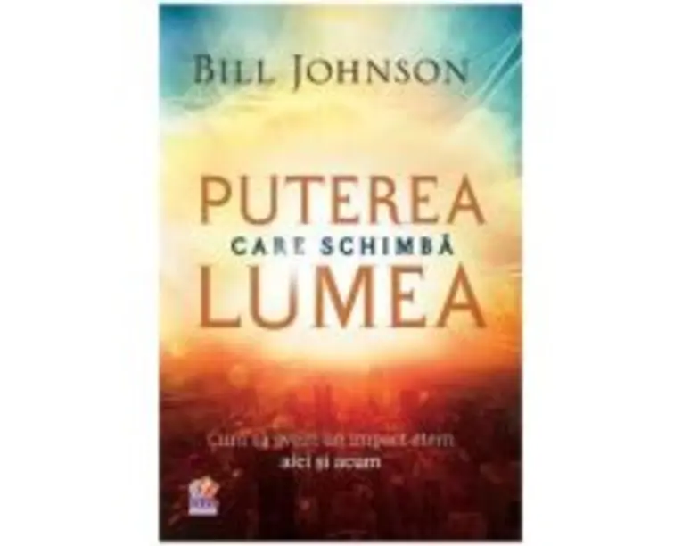 Puterea care schimba lumea - Bill Johnson