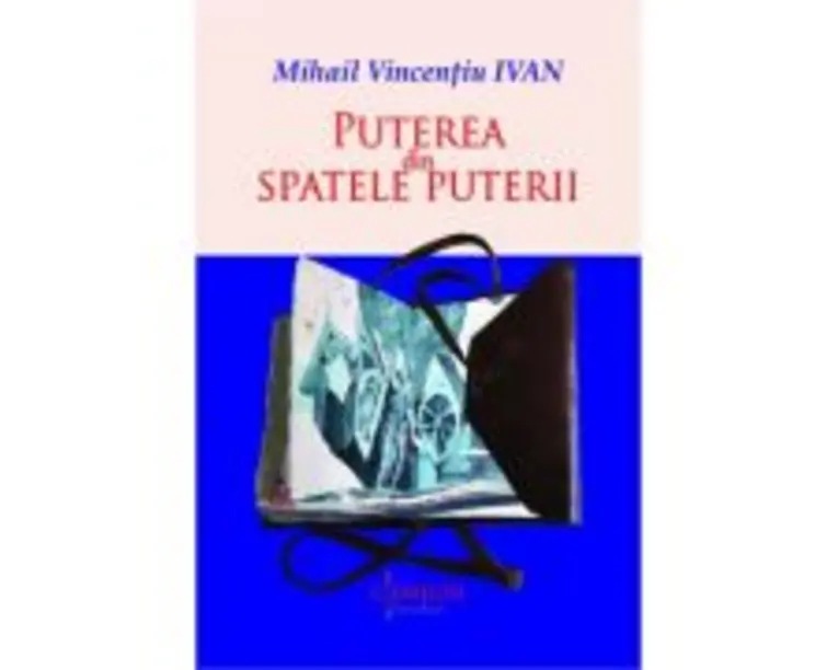 Puterea din spatele puterii - Mihail Vincentiu Ivan