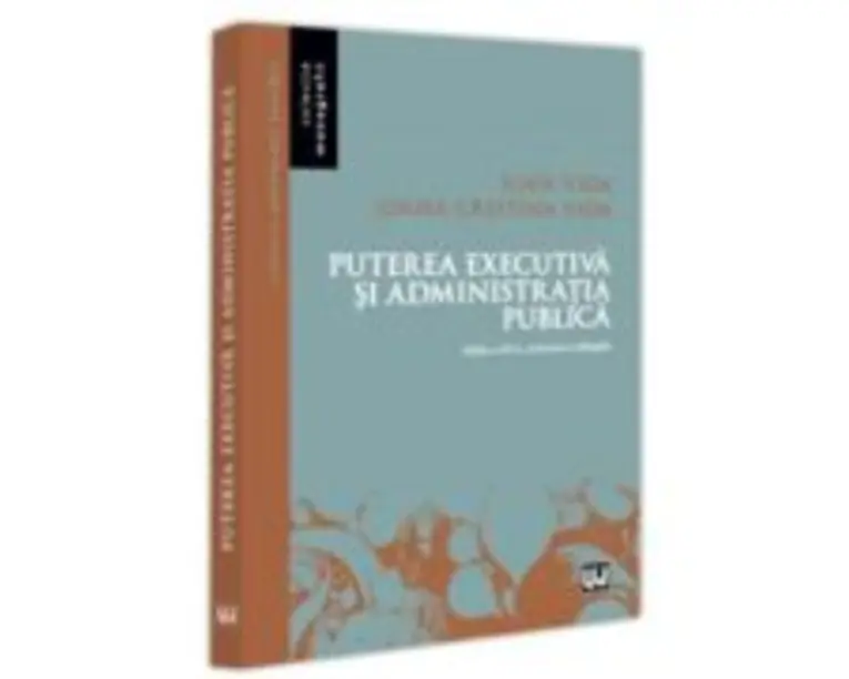 Puterea executiva si administratia publica, editia a 3-a, revazuta si adaugita - Ioan Vida, Ioana Cristina Vida