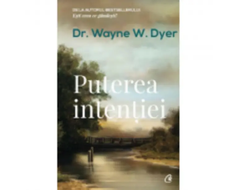 Puterea intentiei. Editia a III-a - Dr. Wayne W. Dyer