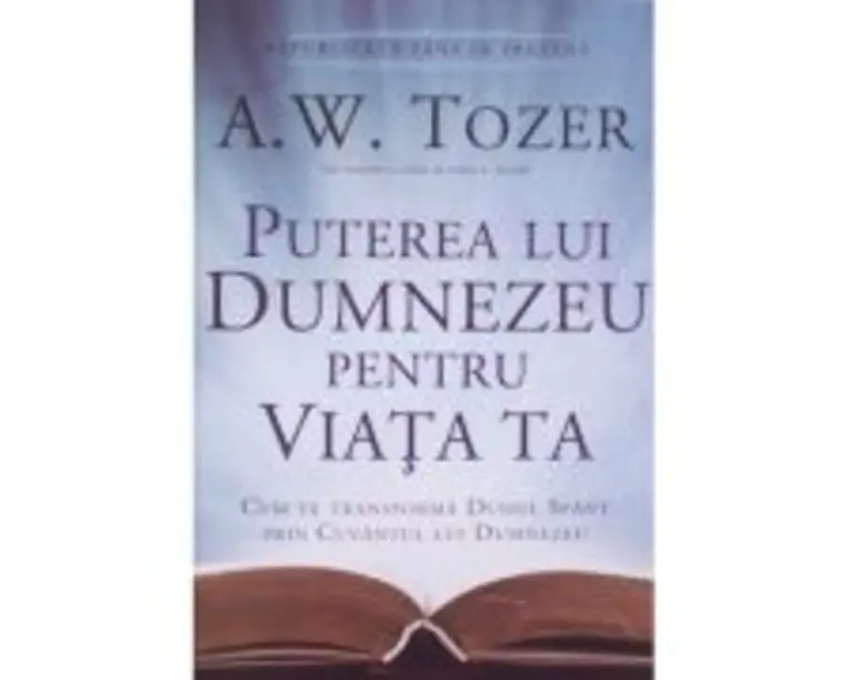 Puterea lui Dumnezeu pentru viata ta - A. W. Tozer