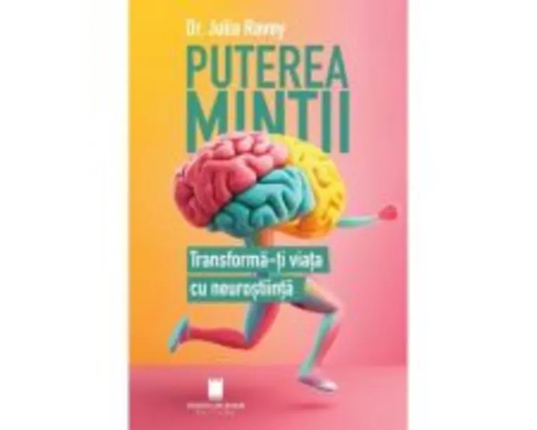 Puterea mintii. Transforma-ti viata cu neurostiinta - Julia Ravey