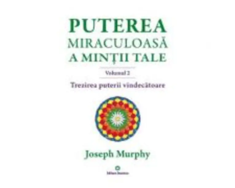 Puterea miraculoasa a mintii tale, volumul 2. Trezirea puterii vindecatoare - Joseph Murphy