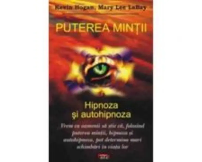 Puterea mintii. Hipnoza si autohipnoza - Kevin Hogan, Mary Lee LaBay