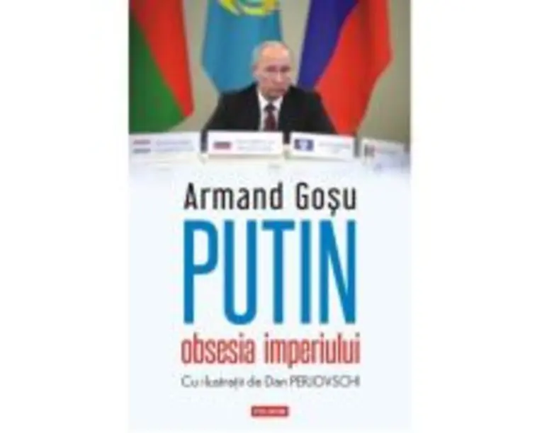 Putin, obsesia imperiului - Armand Gosu