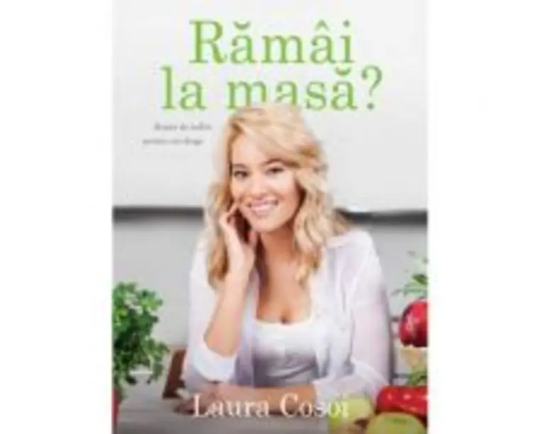 Ramai la masa? Retete de suflet pentru cei dragi - Laura Cosoi