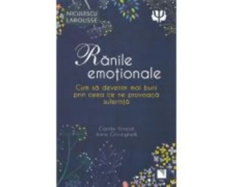 Ranile emotionale. Cum sa devenim mai buni prin ceea ce ne provoaca suferinta - Carole Rinaldi, Anne Ghiringhelli
