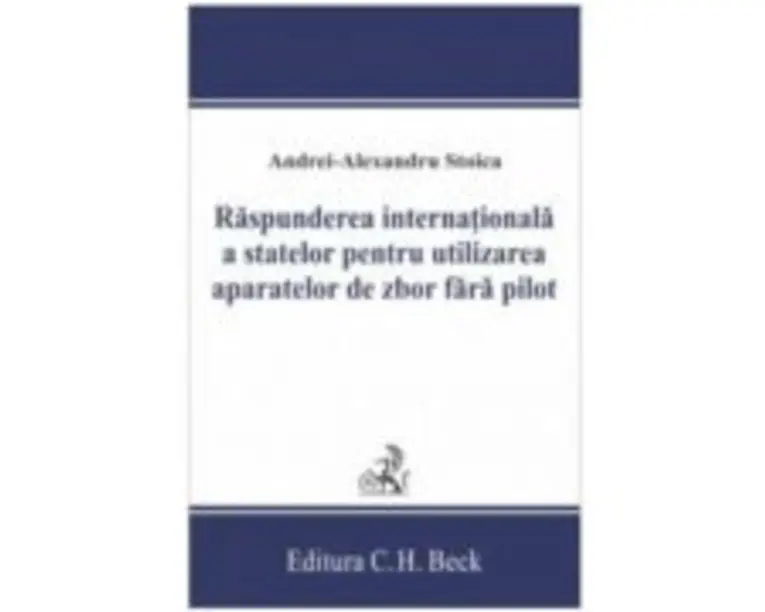 Raspunderea internationala a statelor pentru utilizarea aparatelor de zbor fara pilot - Andrei-Alexandru Stoica