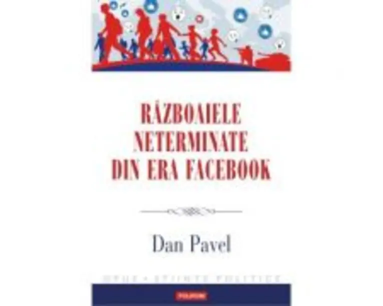Razboaiele neterminate din era Facebook - Dan Pavel