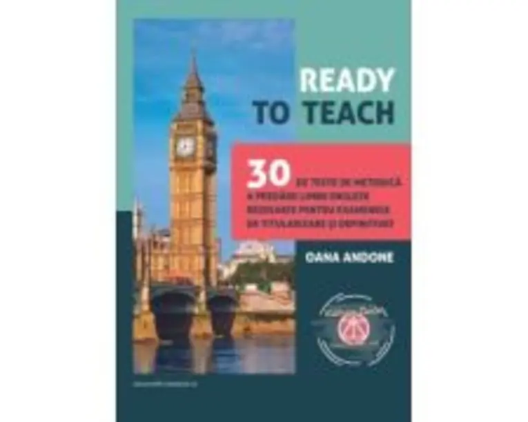 Ready to teach. 30 de teste de metodica a predarii limbii engleze rezolvate pentru examenele de titularizare si definitivat - Oana Andone