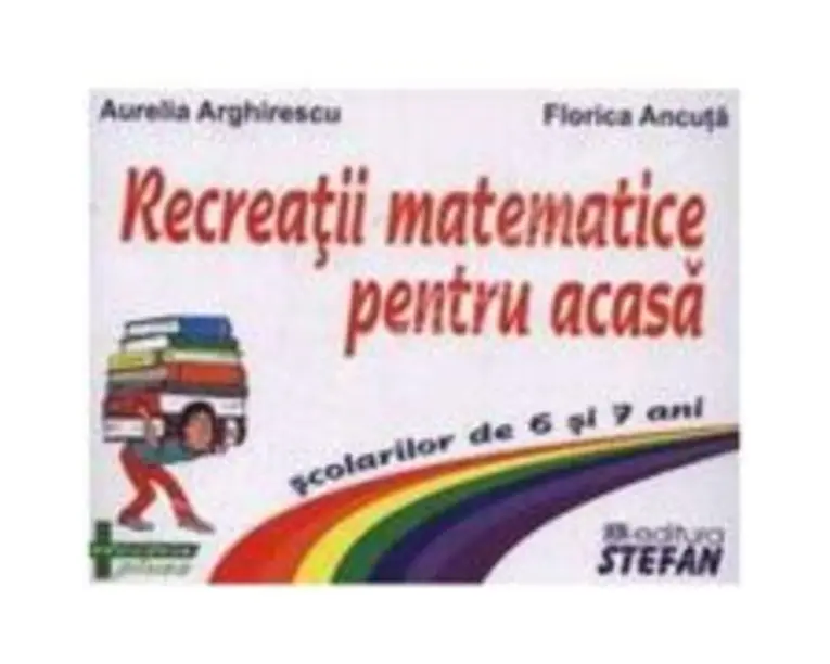 Recreatii matematice pentru acasa scolarilor de 6 si 7 ani - Aurelia Arghirescu