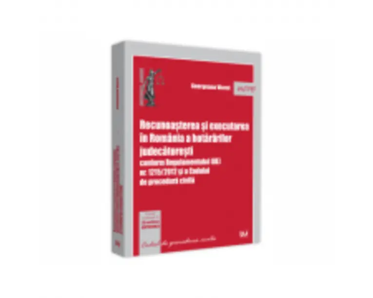 Recunoasterea si executarea in Romania a hotararilor judecatoresti conform Regulamentului (UE) nr. 1215/2012 si a Codului de procedura civila - George