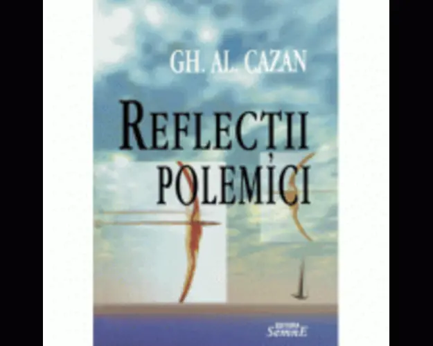 Reflectii, polemici - Gh. Al. Cazan