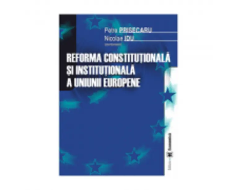 Reforma constitutionala si institutionala a Uniunii Europene - Petre Prisecaru, Nicolae Idu