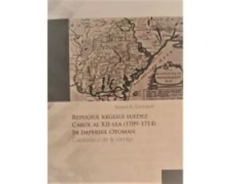 Refugiul regelui suedez Carol al XII-lea (1709-1714) in Imperiul Otoman. Calabalacul de la Varnita- Robert R. Denndorf