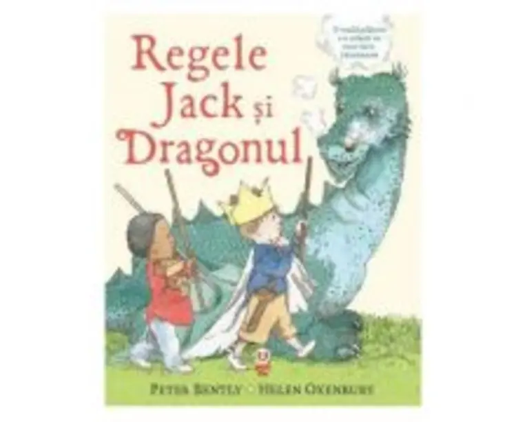 Regele Jack si Dragonul - Peter Bently, Helen Oxenbury