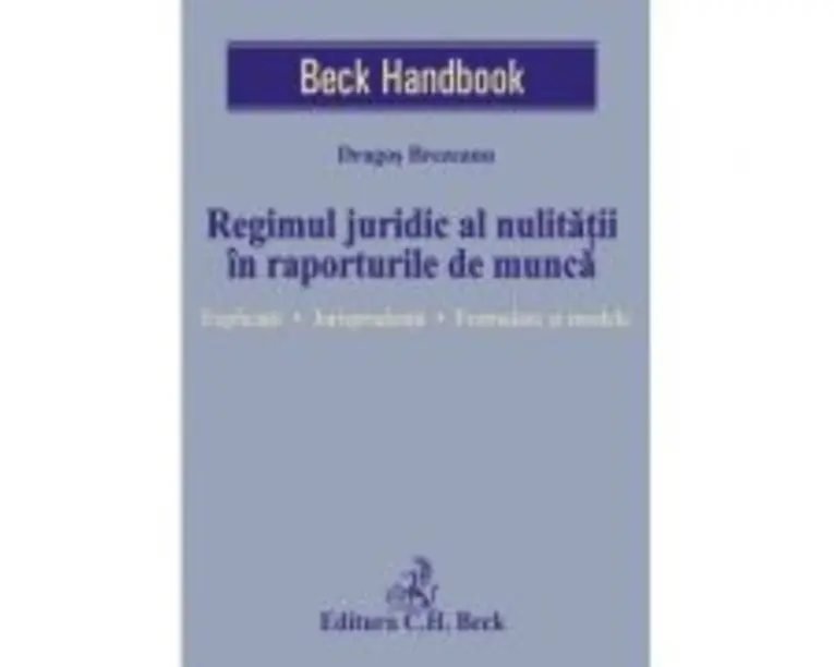 Regimul juridic al nulitatii in raporturile de munca. Explicatii. Jurisprudenta. Formulare si modele - Dragos Brezeanu