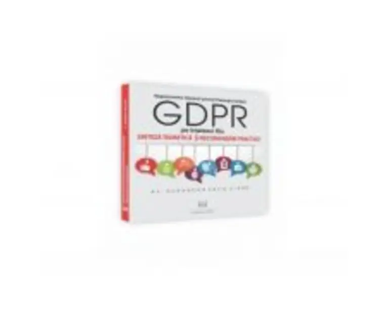 Regulamentul General privind Protectia Datelor (GDPR) pe intelesul tau. Sinteza teoretica si recomandari practice - Ruxandra Sava